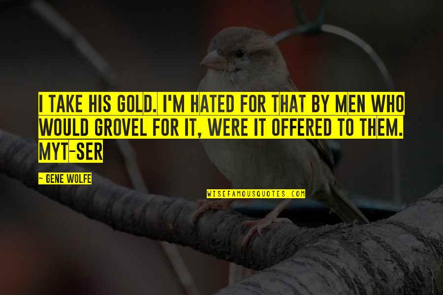 I'm Hated Quotes By Gene Wolfe: I take his gold. I'm hated for that