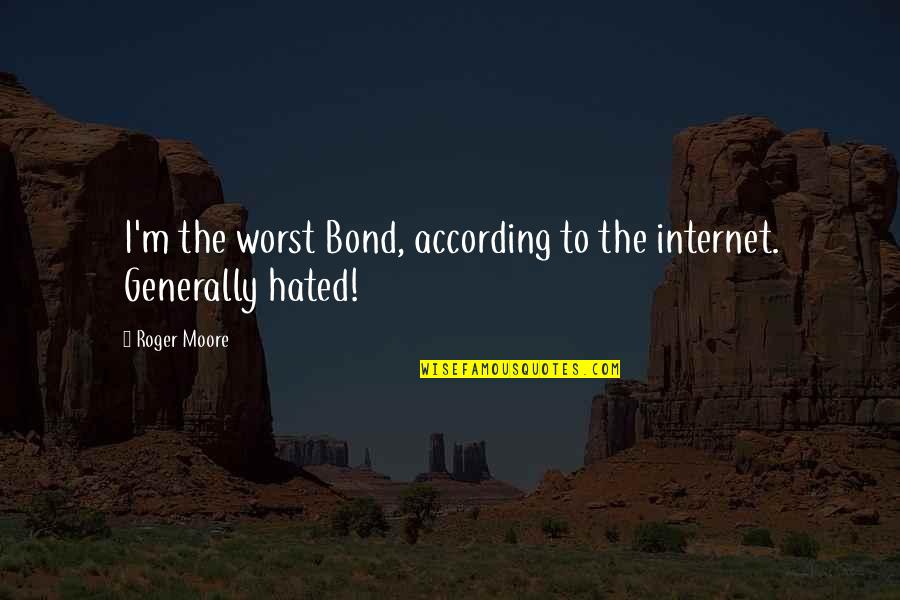 I'm Hated Quotes By Roger Moore: I'm the worst Bond, according to the internet.