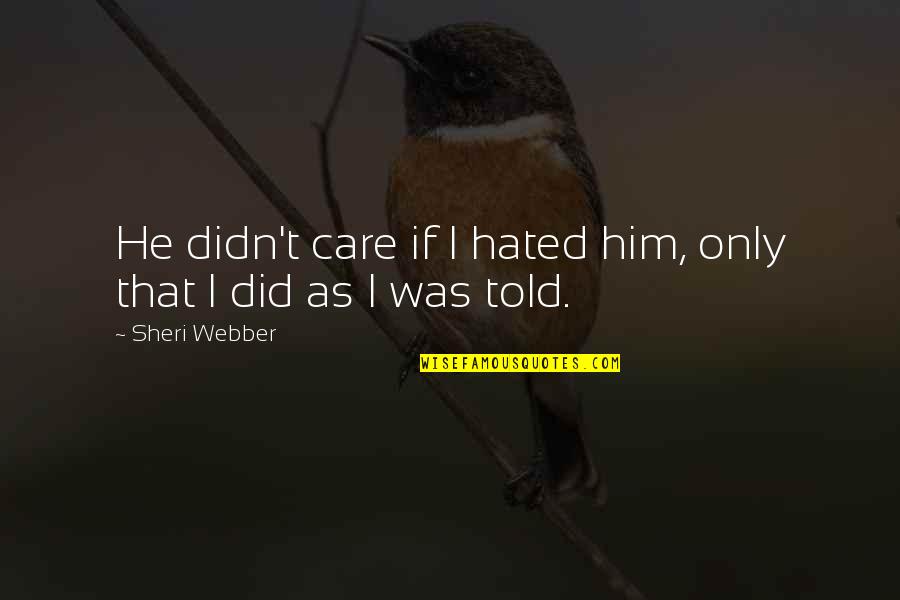 I'm Hated Quotes By Sheri Webber: He didn't care if I hated him, only
