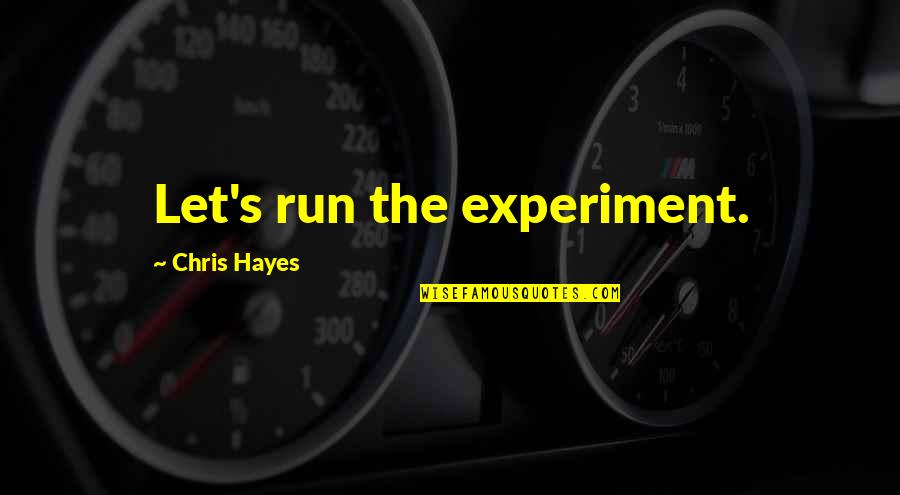 Im Here For A Reason Quotes By Chris Hayes: Let's run the experiment.