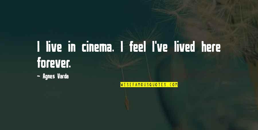 I'm Here Forever Quotes By Agnes Varda: I live in cinema. I feel I've lived