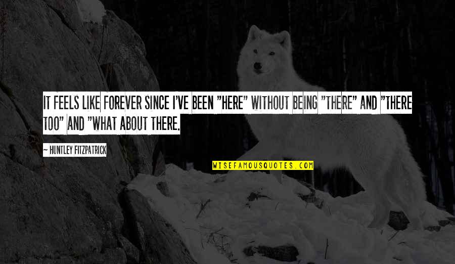 I'm Here Forever Quotes By Huntley Fitzpatrick: It feels like forever since I've been "here"