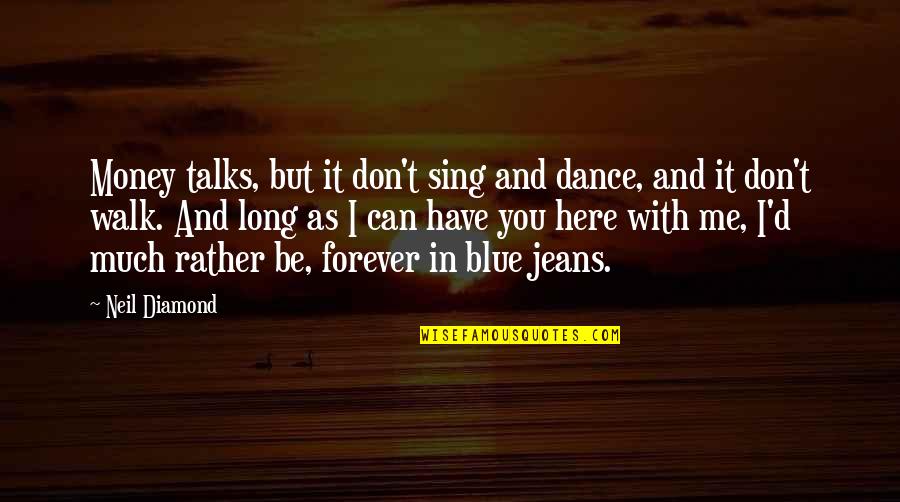 I'm Here Forever Quotes By Neil Diamond: Money talks, but it don't sing and dance,