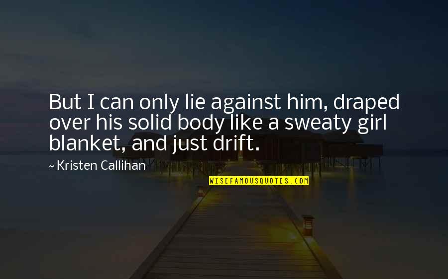 I'm His Girl Quotes By Kristen Callihan: But I can only lie against him, draped