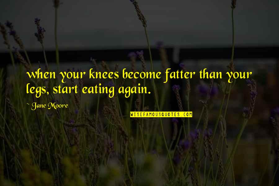 Im In Awe Quotes By Jane Moore: when your knees become fatter than your legs,