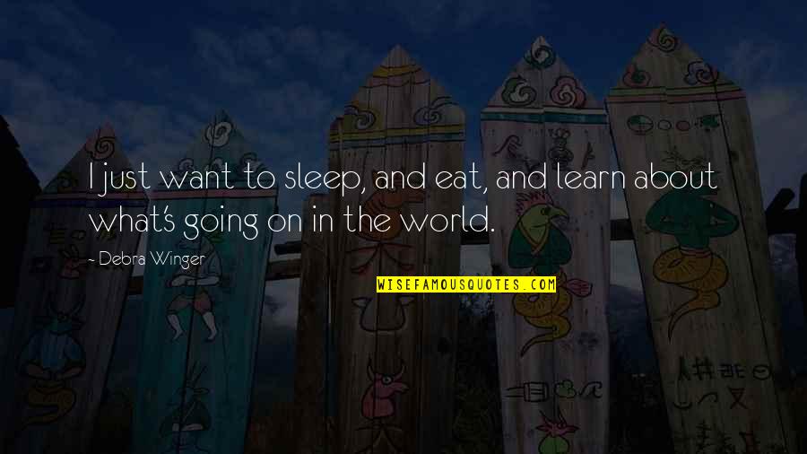 I'm Just Going To Sleep Quotes By Debra Winger: I just want to sleep, and eat, and