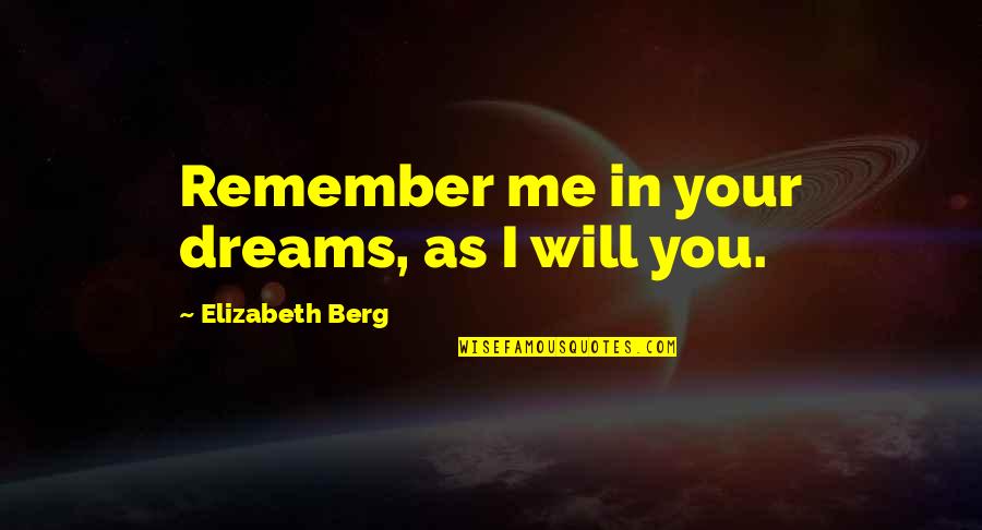 I'm Just Saying You Could Do Better Quotes By Elizabeth Berg: Remember me in your dreams, as I will