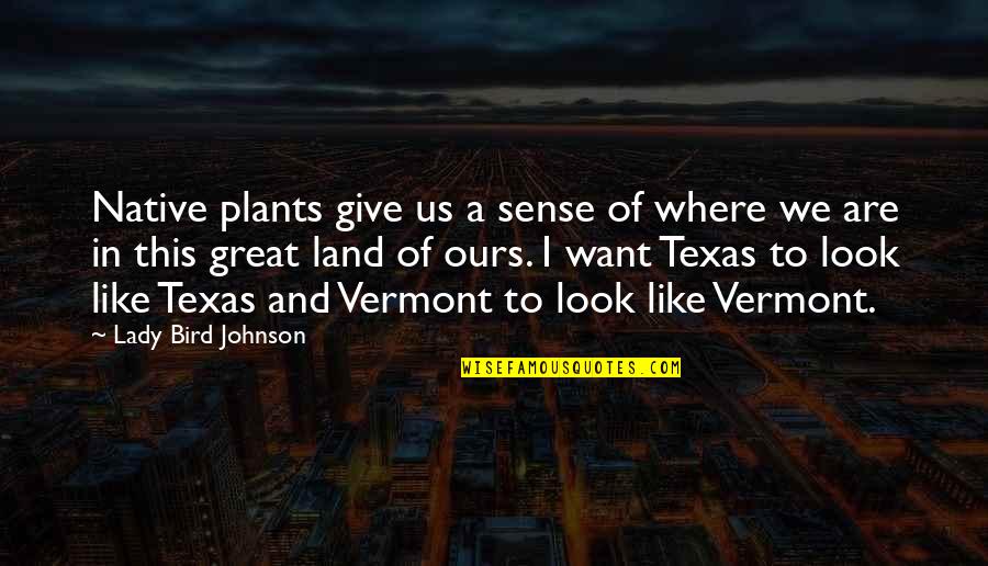 I'm Like A Bird Quotes By Lady Bird Johnson: Native plants give us a sense of where