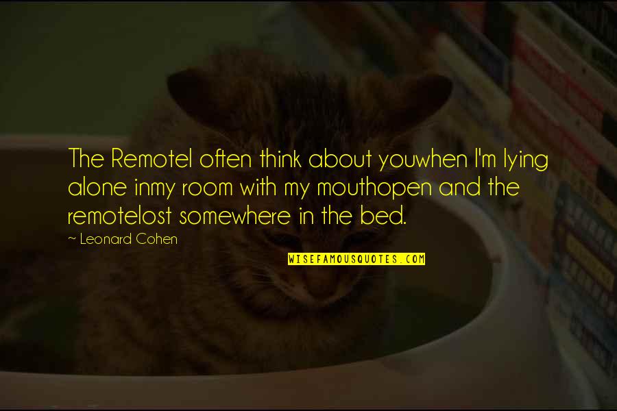 I'm Lost Somewhere Quotes By Leonard Cohen: The RemoteI often think about youwhen I'm lying