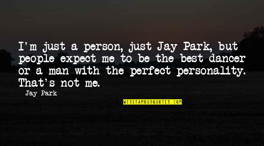 I'm Not A Perfect Man Quotes By Jay Park: I'm just a person, just Jay Park, but