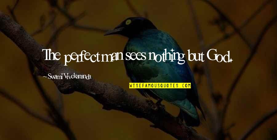 I'm Not A Perfect Man Quotes By Swami Vivekananda: The perfect man sees nothing but God.