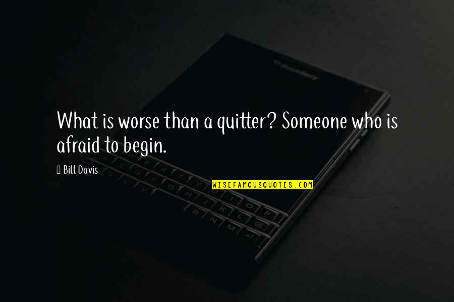 I'm Not A Quitter Quotes By Bill Davis: What is worse than a quitter? Someone who