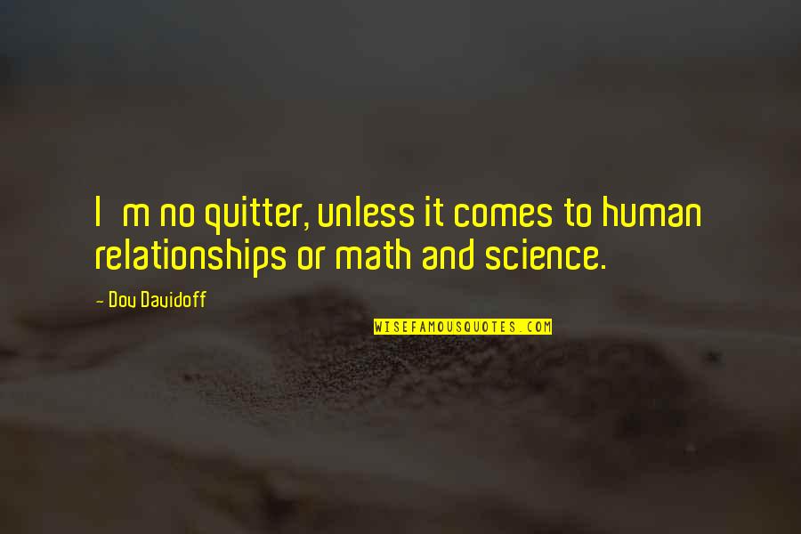 I'm Not A Quitter Quotes By Dov Davidoff: I'm no quitter, unless it comes to human