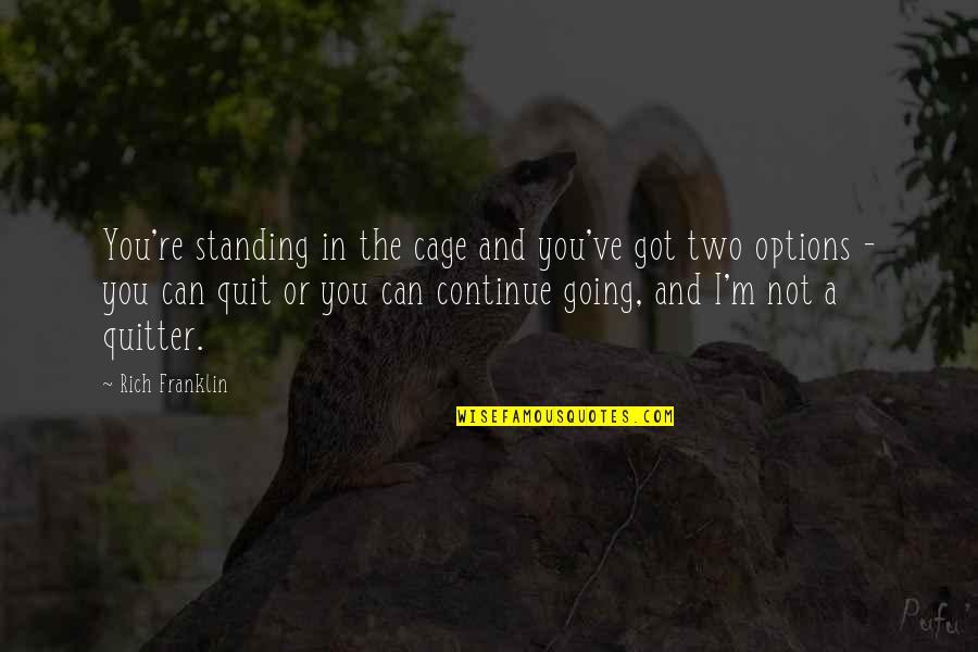 I'm Not A Quitter Quotes By Rich Franklin: You're standing in the cage and you've got