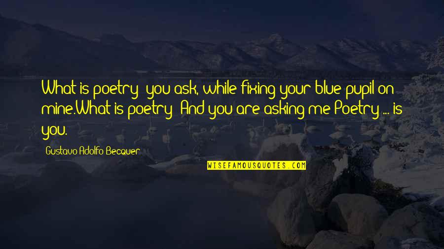 I'm Not Asking You To Love Me Quotes By Gustavo Adolfo Becquer: What is poetry? you ask, while fixing your