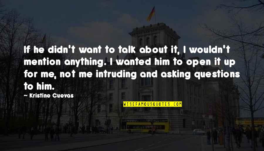 I'm Not Asking You To Love Me Quotes By Kristine Cuevas: If he didn't want to talk about it,