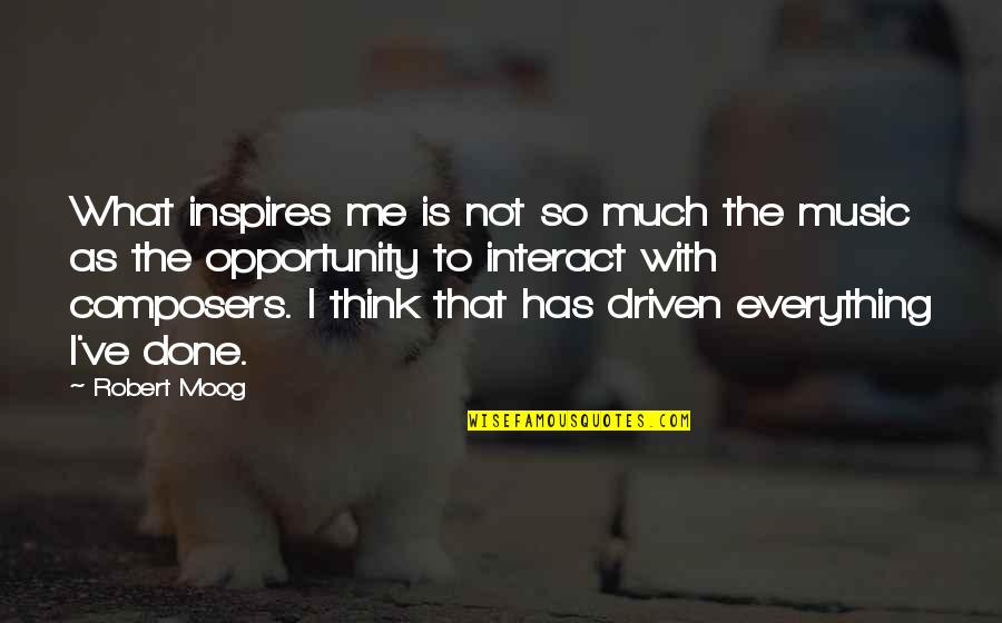 I'm Not Asking You To Love Me Quotes By Robert Moog: What inspires me is not so much the