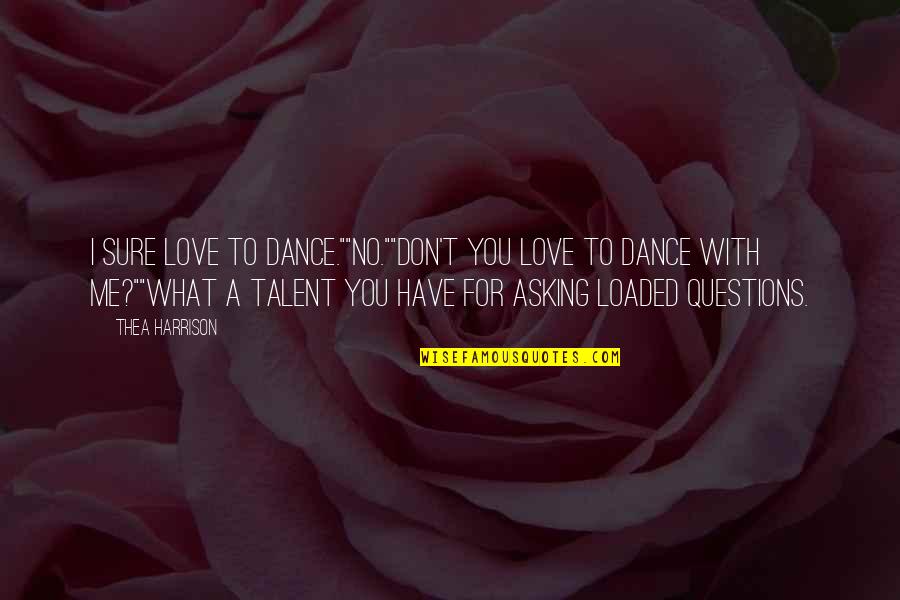 I'm Not Asking You To Love Me Quotes By Thea Harrison: I sure love to dance.""No.""Don't you love to