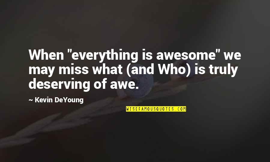 I'm Not Deserving Quotes By Kevin DeYoung: When "everything is awesome" we may miss what