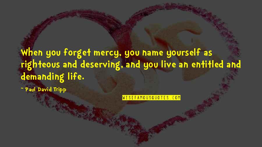 I'm Not Deserving Quotes By Paul David Tripp: When you forget mercy, you name yourself as