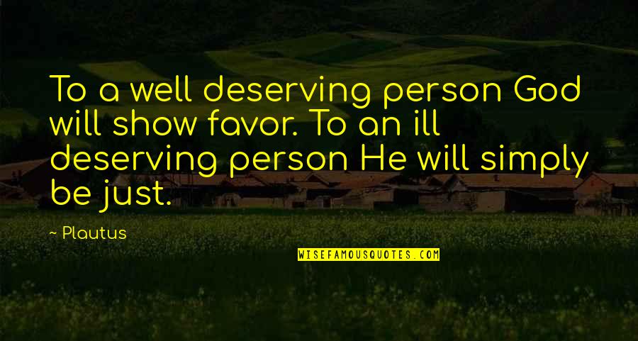 I'm Not Deserving Quotes By Plautus: To a well deserving person God will show