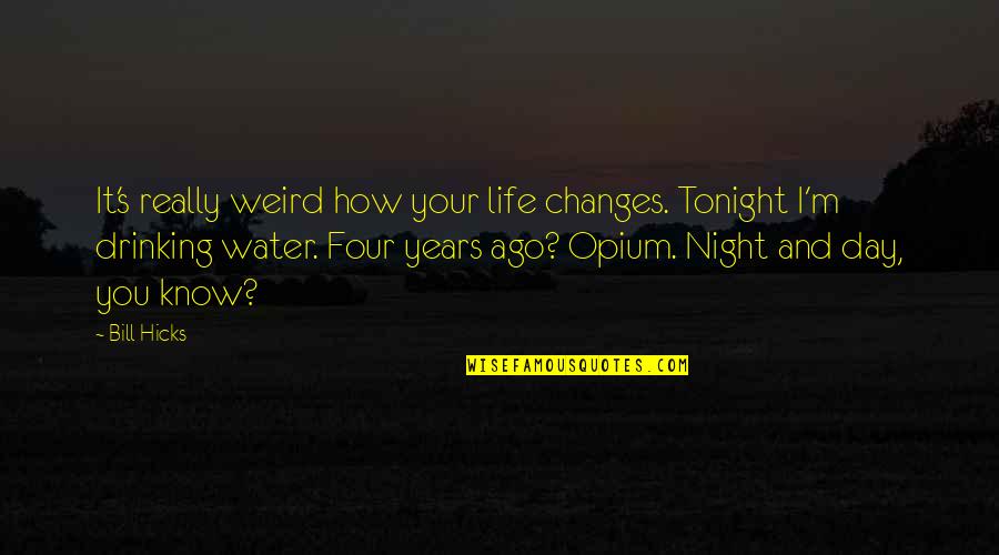 I'm Not Drinking Tonight Quotes By Bill Hicks: It's really weird how your life changes. Tonight