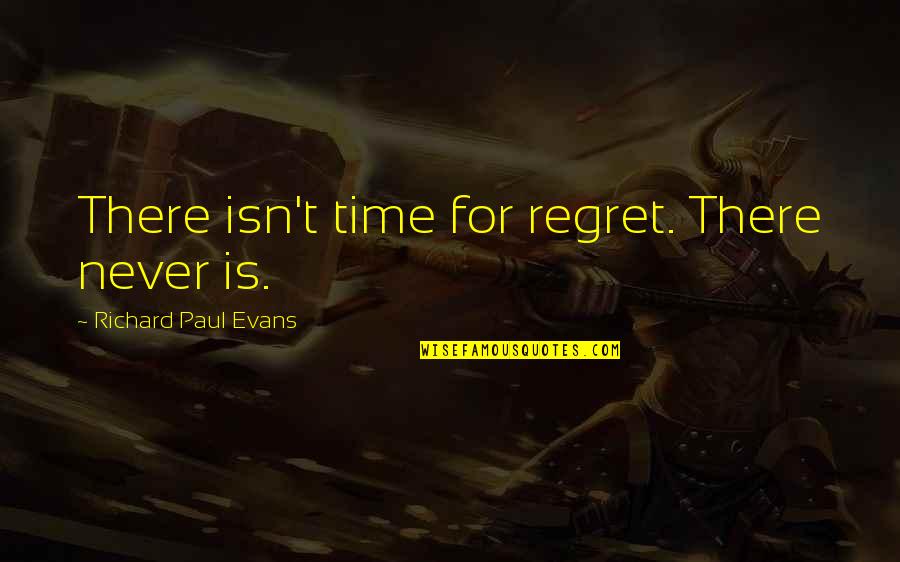 I'm Not Drinking Tonight Quotes By Richard Paul Evans: There isn't time for regret. There never is.