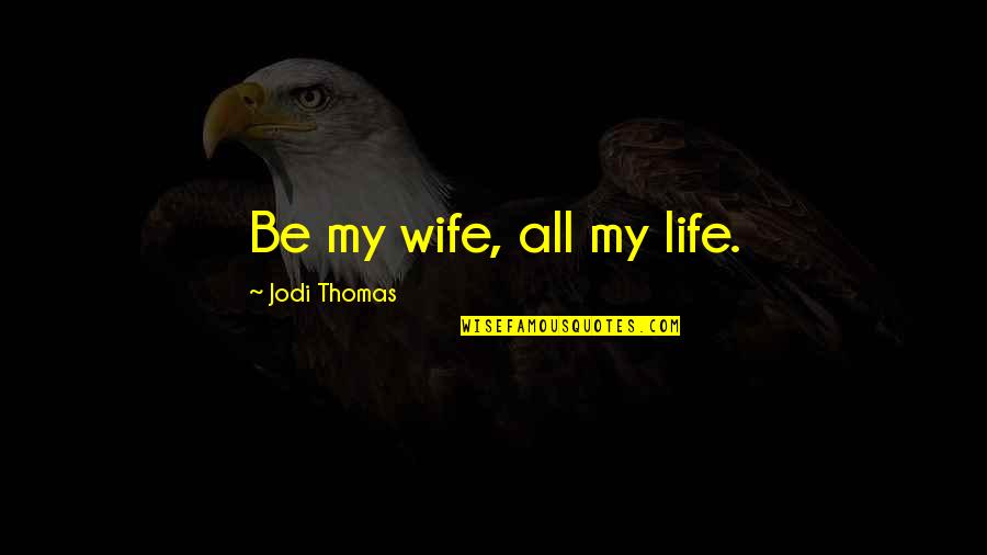 I'm Not Good Enough For Her Quotes By Jodi Thomas: Be my wife, all my life.