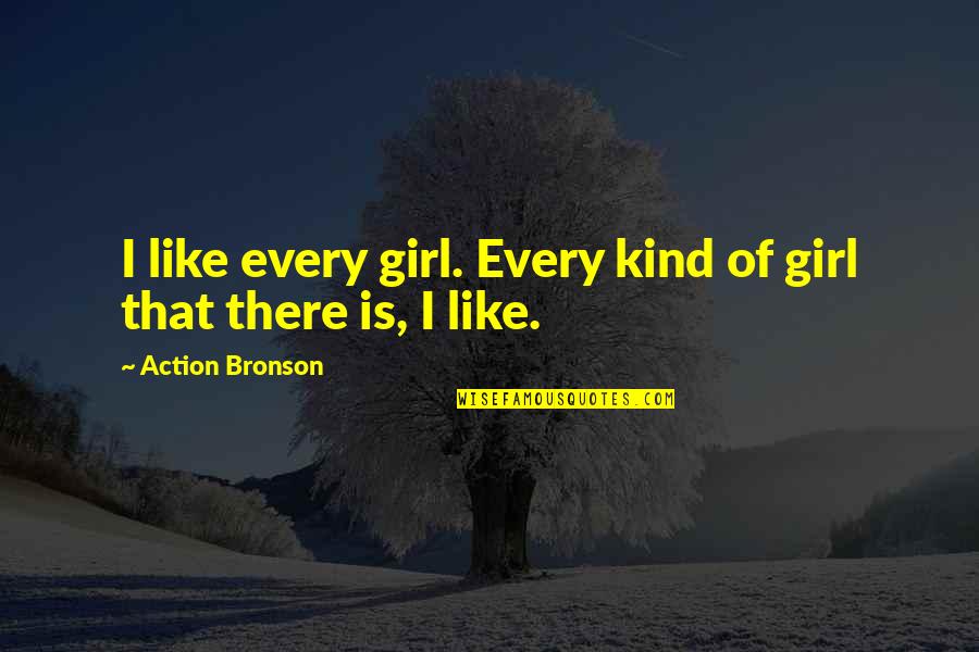 I'm Not Like Every Other Girl Quotes By Action Bronson: I like every girl. Every kind of girl