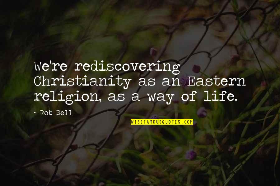 I'm Not Saying Your A Slag Quotes By Rob Bell: We're rediscovering Christianity as an Eastern religion, as