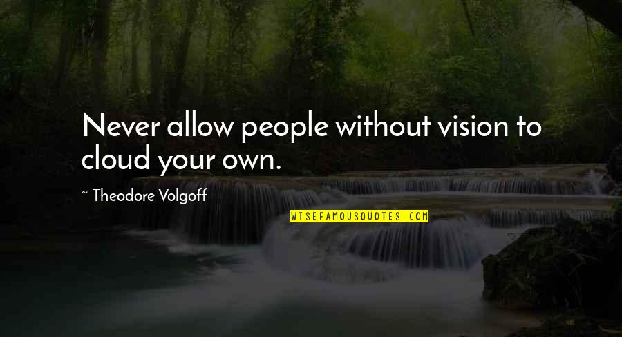 I'm Not Saying Your A Slag Quotes By Theodore Volgoff: Never allow people without vision to cloud your