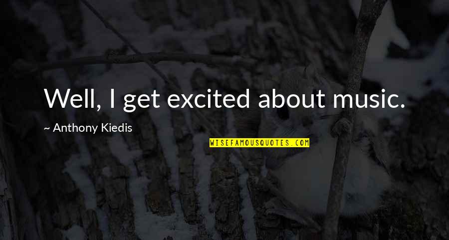 I'm Not Scared Movie Quotes By Anthony Kiedis: Well, I get excited about music.