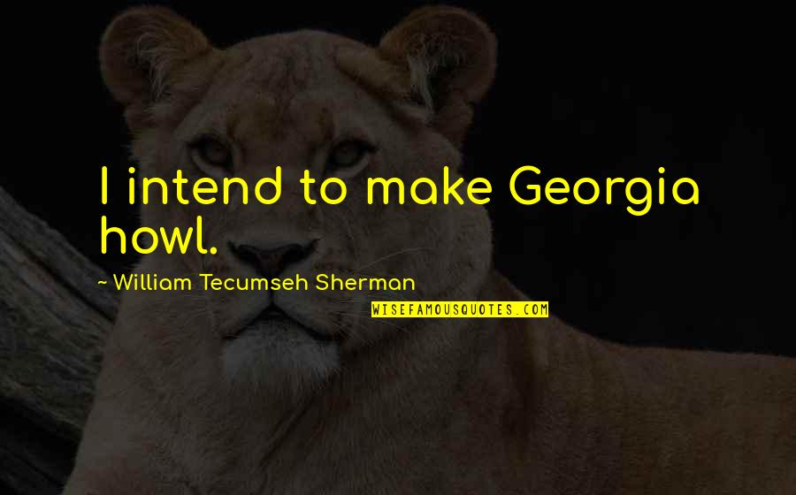 I'm Not Scared Movie Quotes By William Tecumseh Sherman: I intend to make Georgia howl.