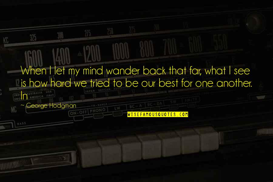 I'm Not The Only One For You Quotes By George Hodgman: When I let my mind wander back that