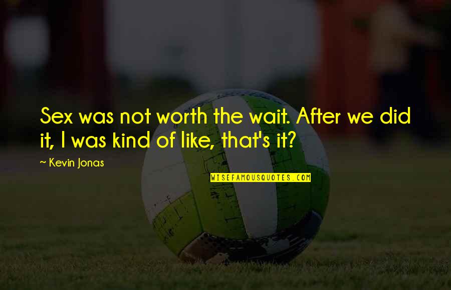 I'm Not Worth It Quotes By Kevin Jonas: Sex was not worth the wait. After we