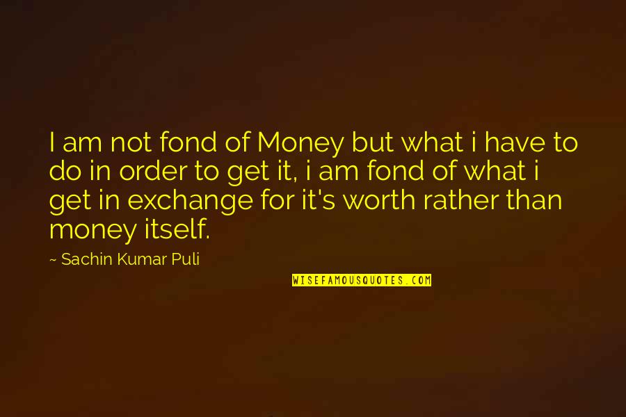 I'm Not Worth It Quotes By Sachin Kumar Puli: I am not fond of Money but what