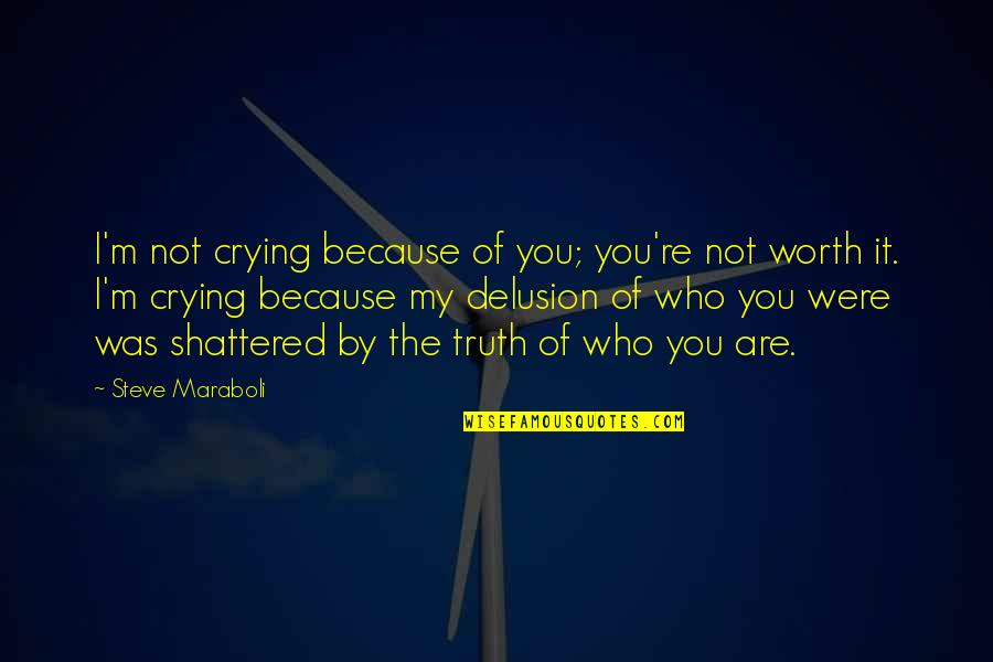 I'm Not Worth It Quotes By Steve Maraboli: I'm not crying because of you; you're not