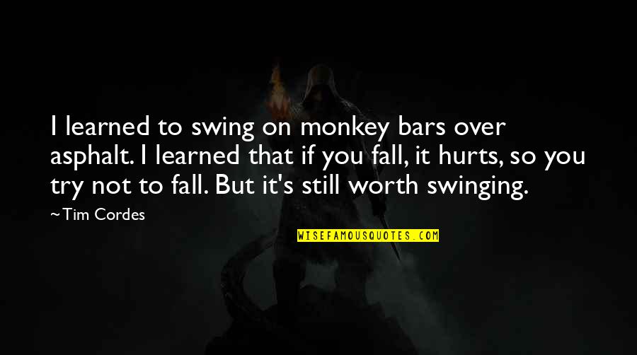 I'm Not Worth It Quotes By Tim Cordes: I learned to swing on monkey bars over