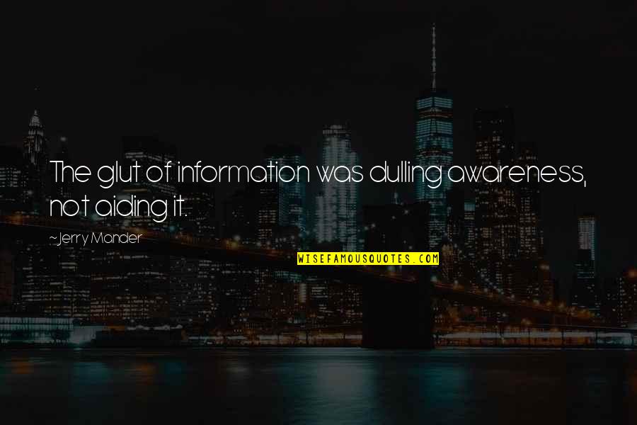 Im Only Me When I'm With You Quotes By Jerry Mander: The glut of information was dulling awareness, not