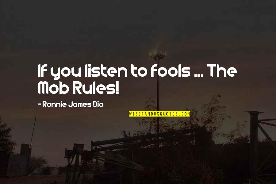 Im Popping Quotes By Ronnie James Dio: If you listen to fools ... The Mob