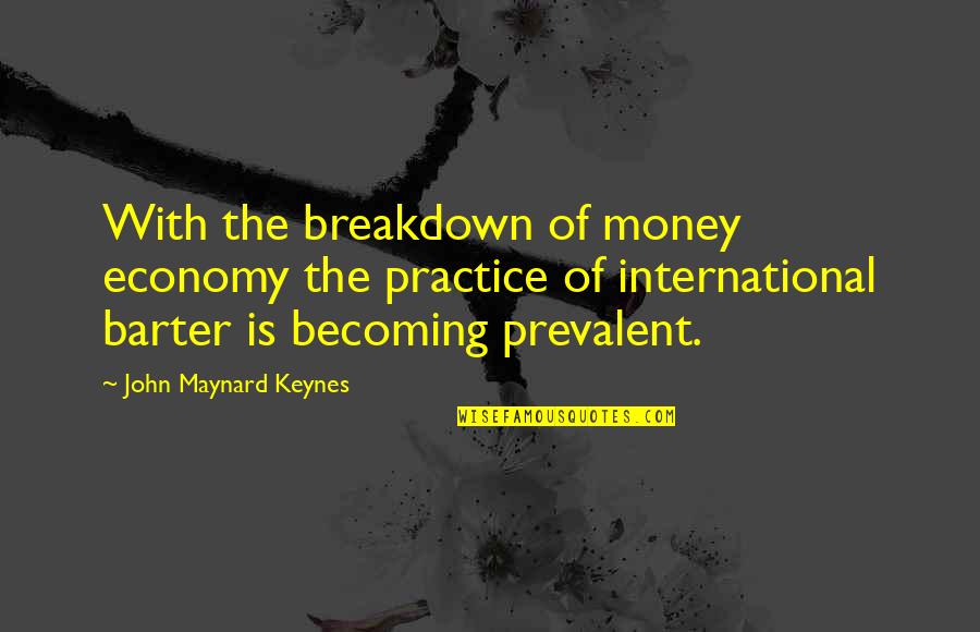 I'm Proud Of My Daughter Quotes By John Maynard Keynes: With the breakdown of money economy the practice