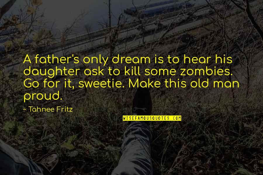 I'm Proud Of My Daughter Quotes By Tahnee Fritz: A father's only dream is to hear his