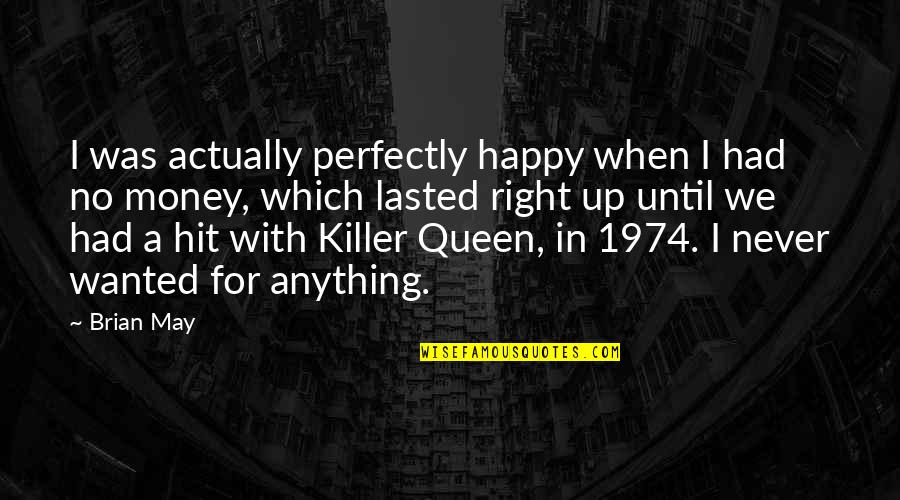 I'm So Happy Right Now Quotes By Brian May: I was actually perfectly happy when I had