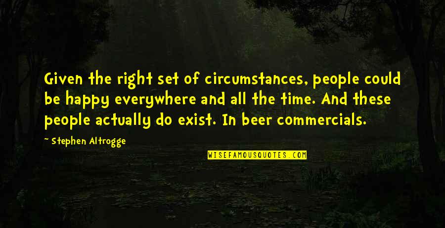 I'm So Happy Right Now Quotes By Stephen Altrogge: Given the right set of circumstances, people could