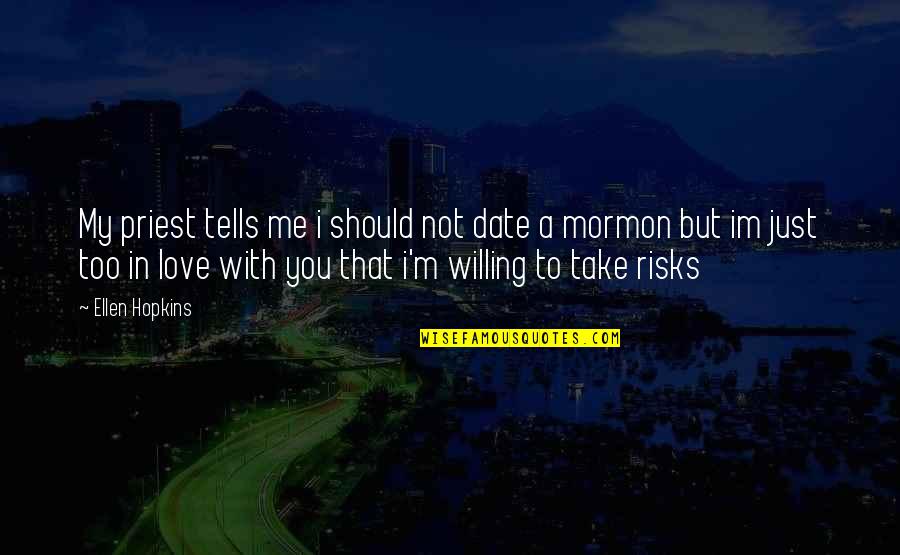 Im So In Love With You Quotes By Ellen Hopkins: My priest tells me i should not date