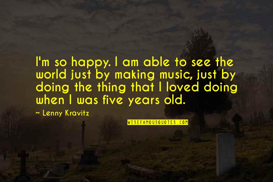 I'm So Loved Quotes By Lenny Kravitz: I'm so happy. I am able to see