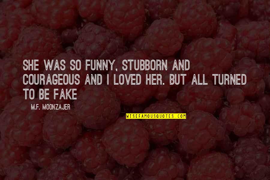 I'm So Loved Quotes By M.F. Moonzajer: She was so funny, stubborn and courageous and