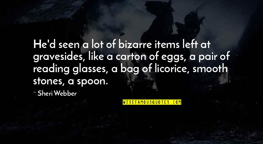 I'm So Smooth Quotes By Sheri Webber: He'd seen a lot of bizarre items left