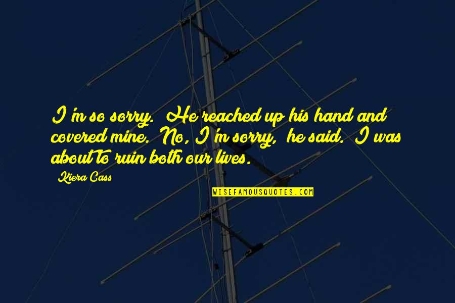 I'm So Sorry Quotes By Kiera Cass: I'm so sorry." He reached up his hand