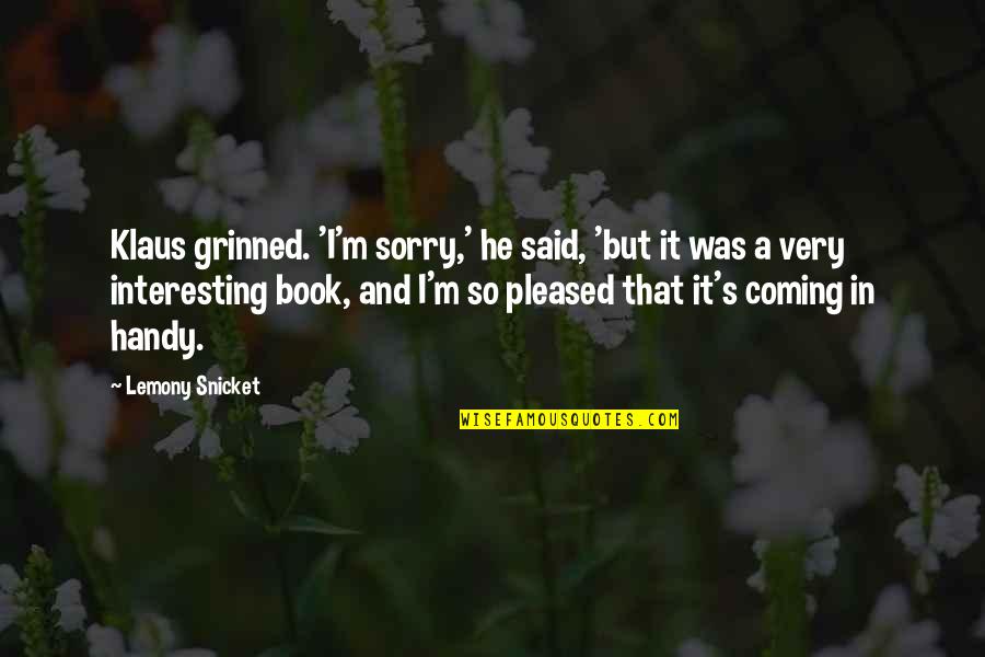 I'm So Sorry Quotes By Lemony Snicket: Klaus grinned. 'I'm sorry,' he said, 'but it